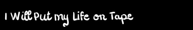 I Will Put My Life On Tape