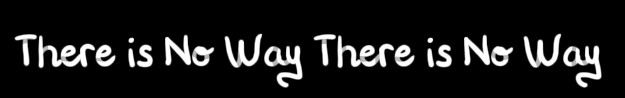 There Is No Way There Is No Way